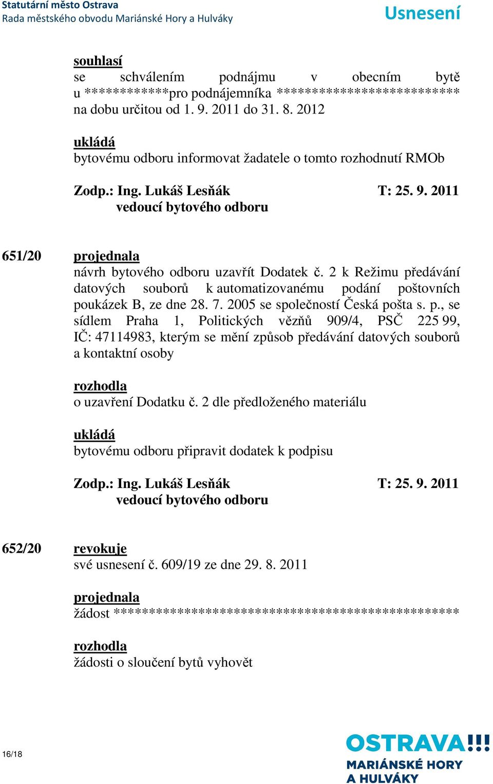 2 k Režimu předávání datových souborů k automatizovanému podání poštovních poukázek B, ze dne 28. 7. 2005 se společností Česká pošta s. p., se sídlem Praha 1, Politických vězňů 909/4, PSČ 225 99, IČ: 47114983, kterým se mění způsob předávání datových souborů a kontaktní osoby o uzavření Dodatku č.