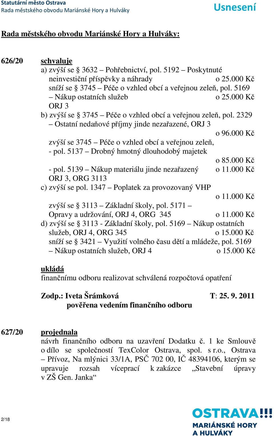 000 Kč zvýší se 3745 Péče o vzhled obcí a veřejnou zeleň, - pol. 5137 Drobný hmotný dlouhodobý majetek o 85.000 Kč - pol. 5139 Nákup materiálu jinde nezařazený o 11.