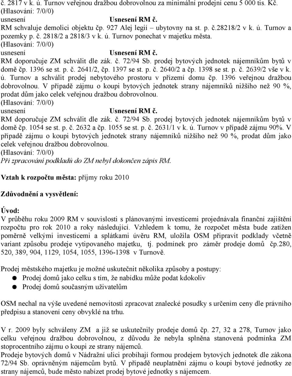 RM doporučuje ZM schválit dle zák. č. 72/94 Sb. prodej bytových jednotek nájemníkům bytů v domě čp. 1396 se st. p. č. 2641/2, čp. 1397 se st. p. č. 2640/2 a čp. 1398 se st. p. č. 2639/2 vše v k. ú.