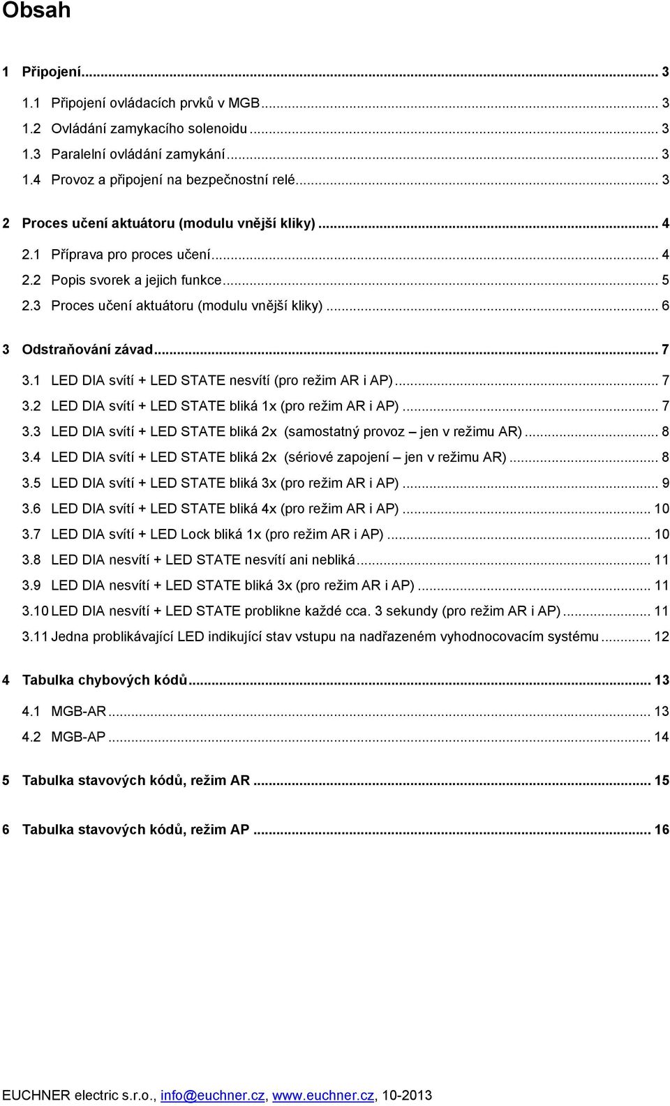 .. 6 3 Odstraňování závad... 7 3.1 LED DIA svítí + LED STATE nesvítí (pro režim AR i AP)... 7 3.2 LED DIA svítí + LED STATE bliká 1x (pro režim AR i AP)... 7 3.3 LED DIA svítí + LED STATE bliká 2x (samostatný provoz jen v režimu AR).