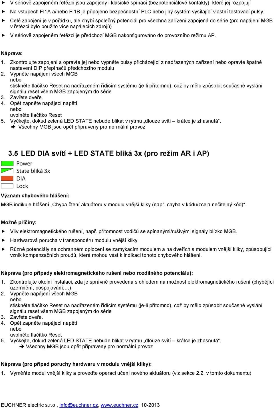 Celé zapojení je v pořádku, ale chybí společný potenciál pro všechna zařízení zapojená do série (pro napájení MGB v řetězci bylo použito více napájecích zdrojů) V sériově zapojeném řetězci je