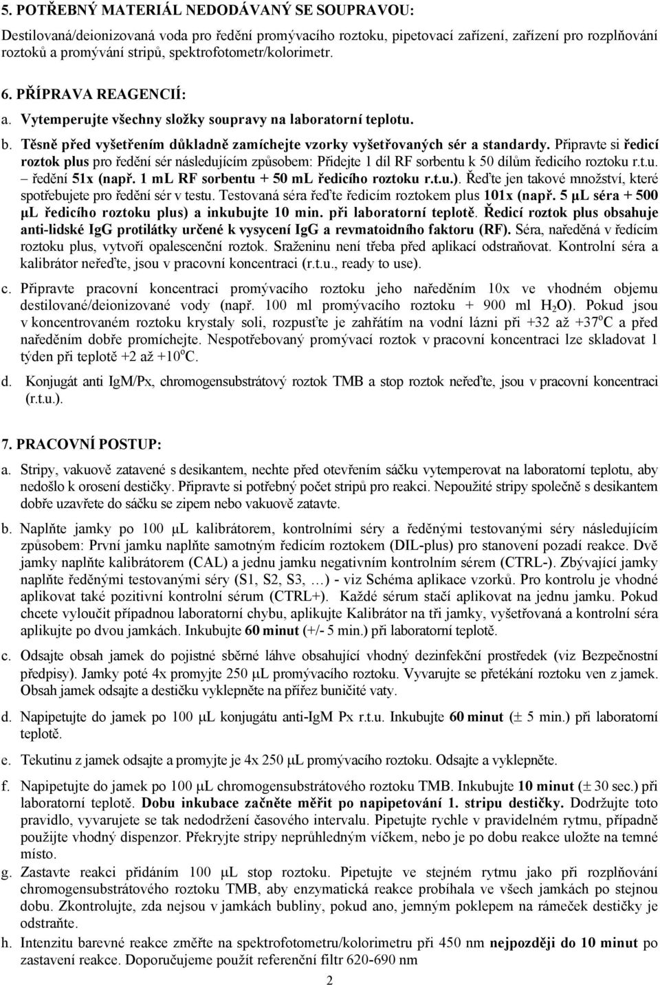 Připravte si ředicí roztok plus pro ředění sér následujícím způsobem: Přidejte 1 díl RF sorbentu k 50 dílům ředicího roztoku r.t.u. ředění 51x (např. 1 ml RF sorbentu + 50 ml ředicího roztoku r.t.u.).