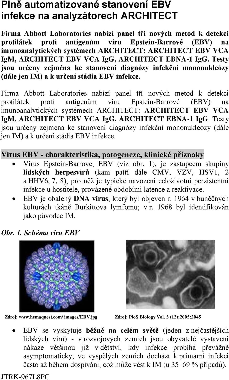 Testy jsou určeny zejména ke stanovení diagnózy infekční mononukleózy (dále jen IM) a k určení stádia EBV infekce.