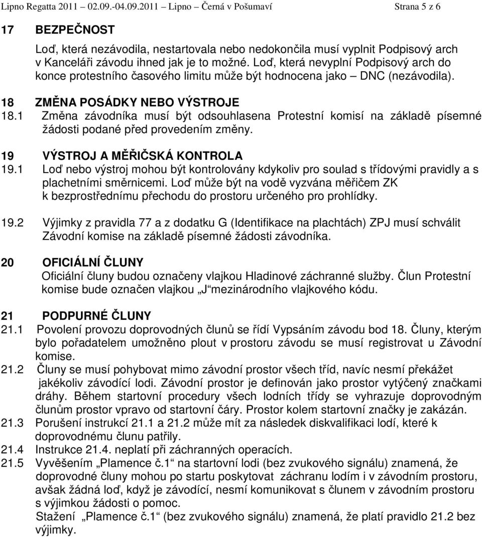 Loď, která nevyplní Podpisový arch do konce protestního časového limitu může být hodnocena jako DNC (nezávodila). 18 ZMĚNA POSÁDKY NEBO VÝSTROJE 18.