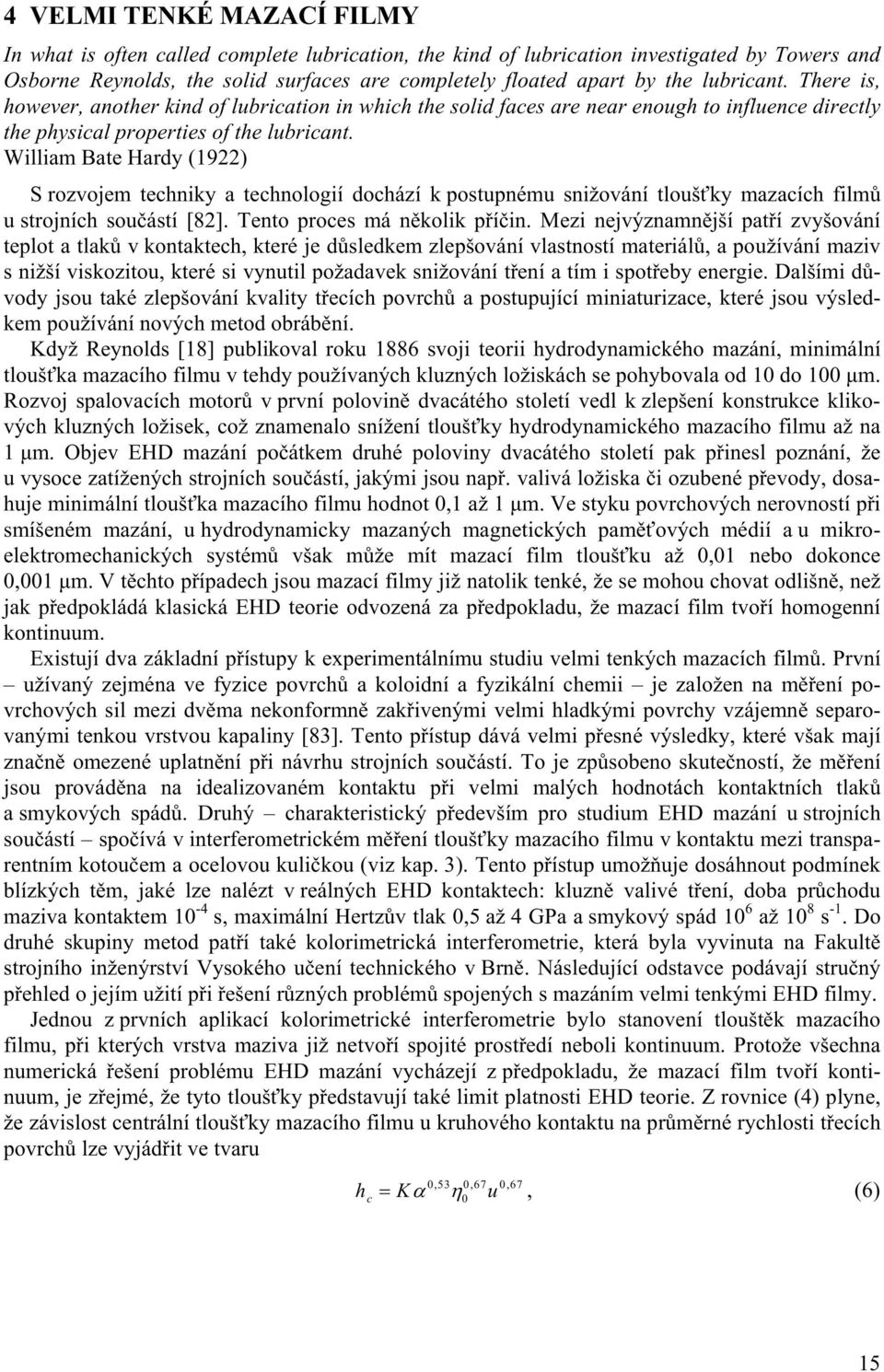 William Bate Hardy (1922) S rozvojem techniky a technologií dochází k postupnému snižování tloušťky mazacích filmů u strojních součástí [82]. Tento proces má několik příčin.
