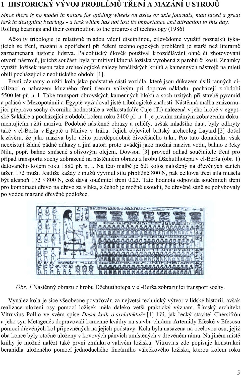 Rolling bearings and their contribution to the progress of technology (1986) Ačkoliv tribologie je relativně mladou vědní disciplínou, cílevědomé využití poznatků týkajících se tření, mazání a