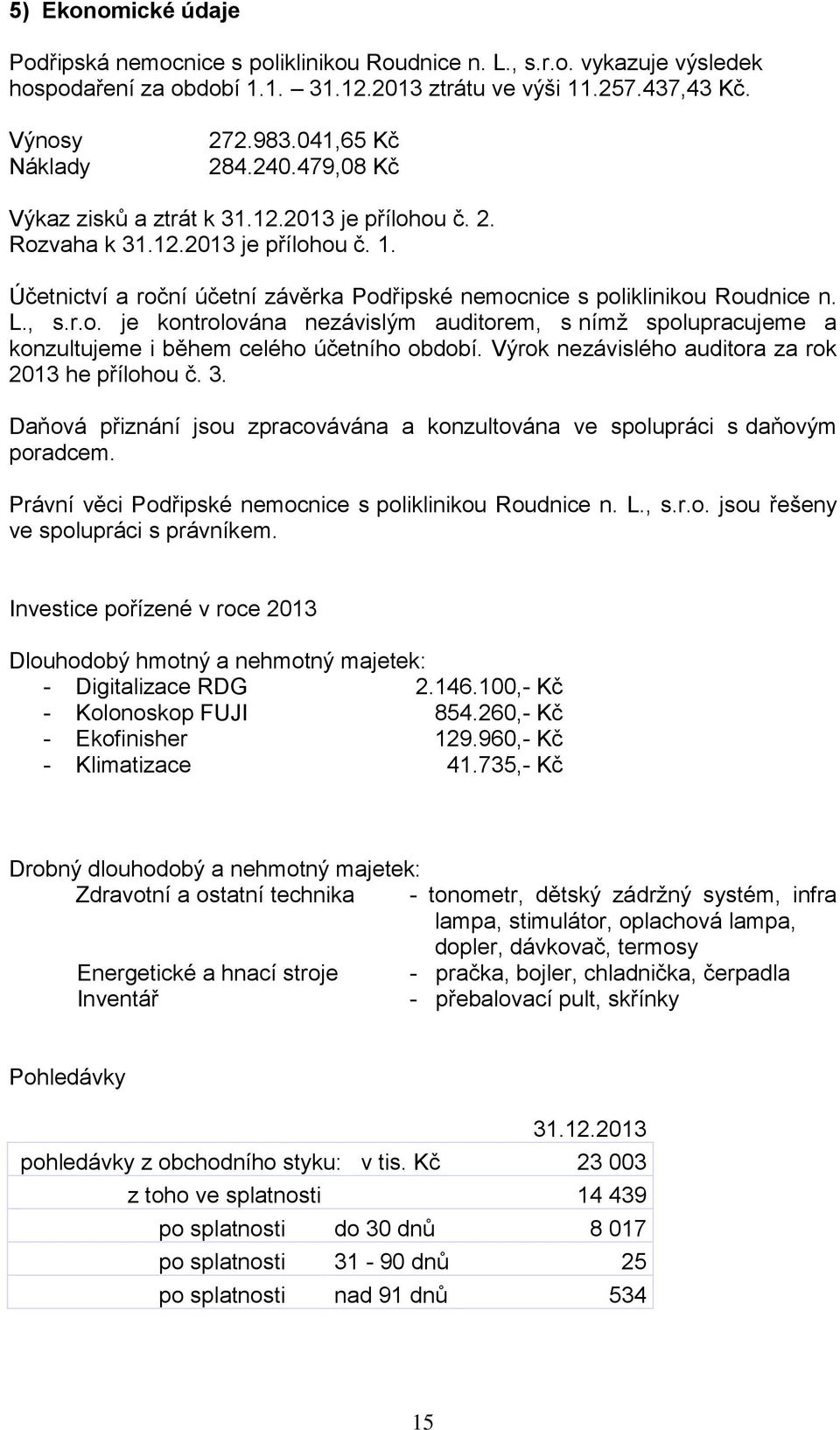 L., s.r.o. je kontrolována nezávislým auditorem, s nímž spolupracujeme a konzultujeme i během celého účetního období. Výrok nezávislého auditora za rok 2013 he přílohou č. 3.