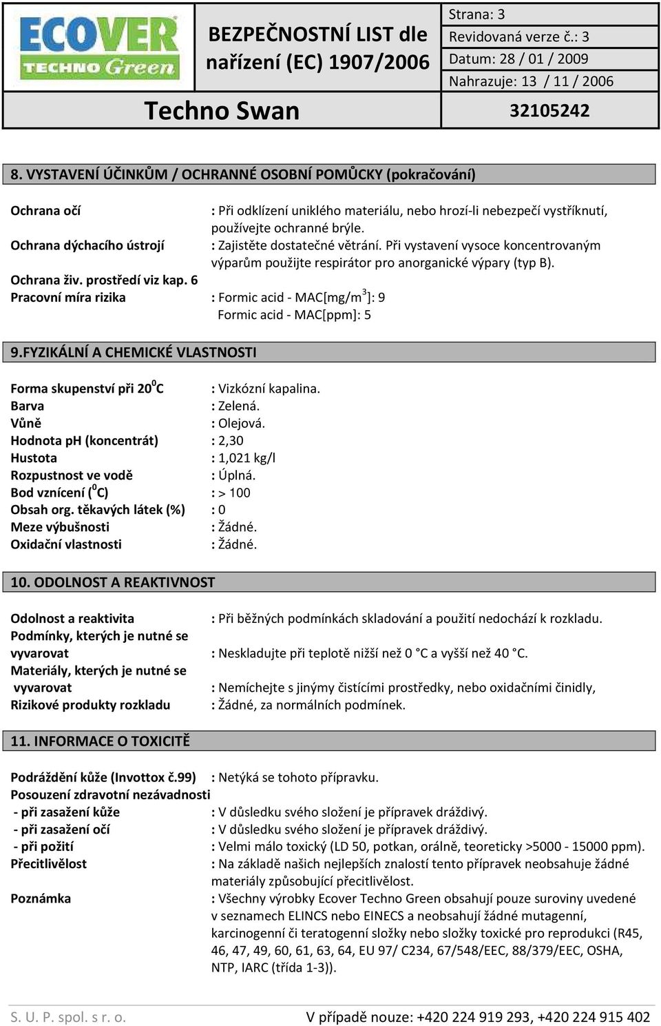 6 Pracovní míra rizika : Formic acid - MAC[mg/m 3 ]: 9 Formic acid - MAC[ppm]: 5 9.FYZIKÁLNÍ A CHEMICKÉ VLASTNOSTI Forma skupenství při 20 0 C : Vizkózní kapalina. Barva : Zelená. Vůně : Olejová.