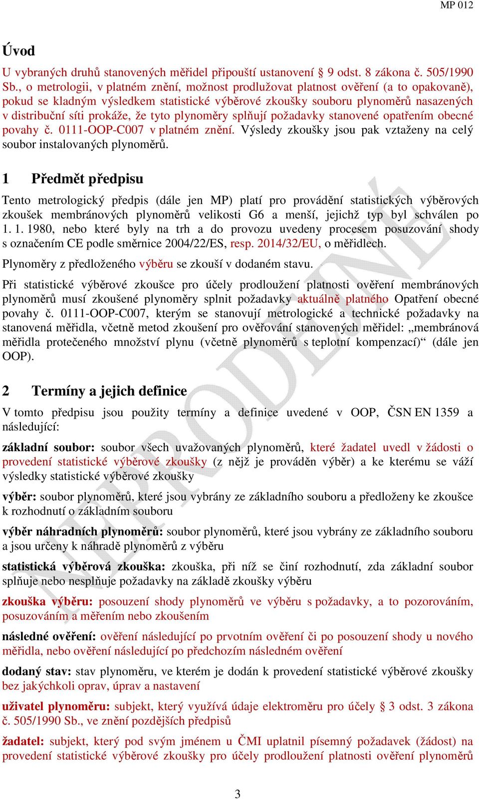 prokáže, že tyto plynoměry splňují požadavky stanovené opatřením obecné povahy č. 0111-OOP-C007 v platném znění. Výsledy zkoušky jsou pak vztaženy na celý soubor instalovaných plynoměrů.