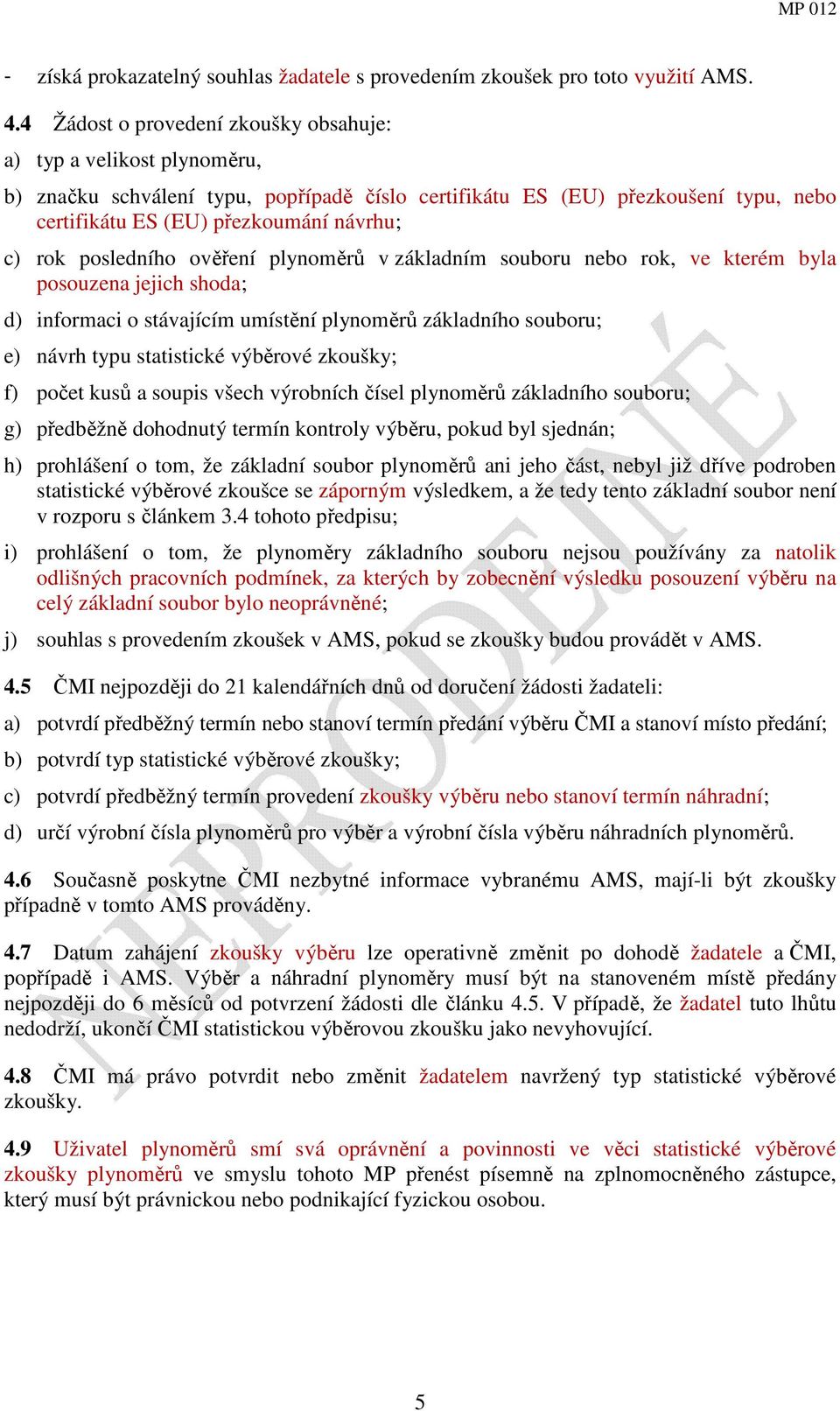 posledního ověření plynoměrů v základním souboru nebo rok, ve kterém byla posouzena jejich shoda; d) informaci o stávajícím umístění plynoměrů základního souboru; e) návrh typu statistické výběrové