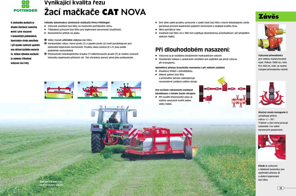 Žací mačkače CAT NOVA Výhody konstrukce závěsných mačkačů firmy Pöttinger: Výkyvné zavěšení žací lišty na masivním portálovém rámu. Tříbodové uchycení žací lišty pro kopírování nerovností (multitast).