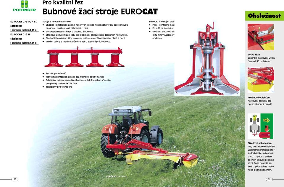 Středové uchycení žací lišty pro optimální přizpůsobení terénních nerovností. Silné odlehčovací pružiny pro malý přítlak a menší opotřebení plazů a nožů.