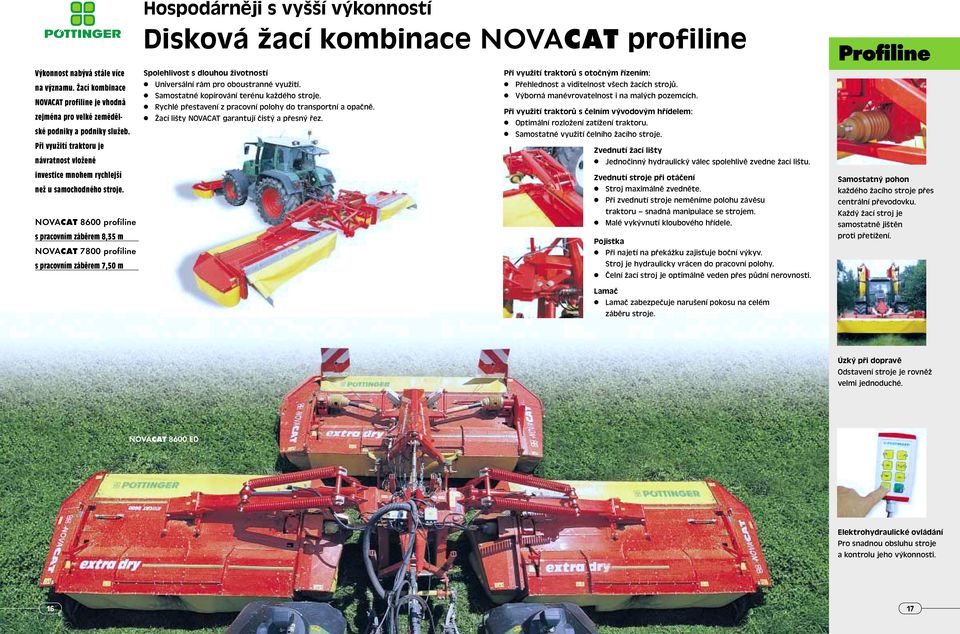 NOVACAT 8600 profiline s pracovním záběrem 8,35 m NOVACAT 7800 profiline s pracovním záběrem 7,50 m Hospodárněji s vyšší výkonností Disková žací kombinace NOVACAT profiline Spolehlivost s dlouhou