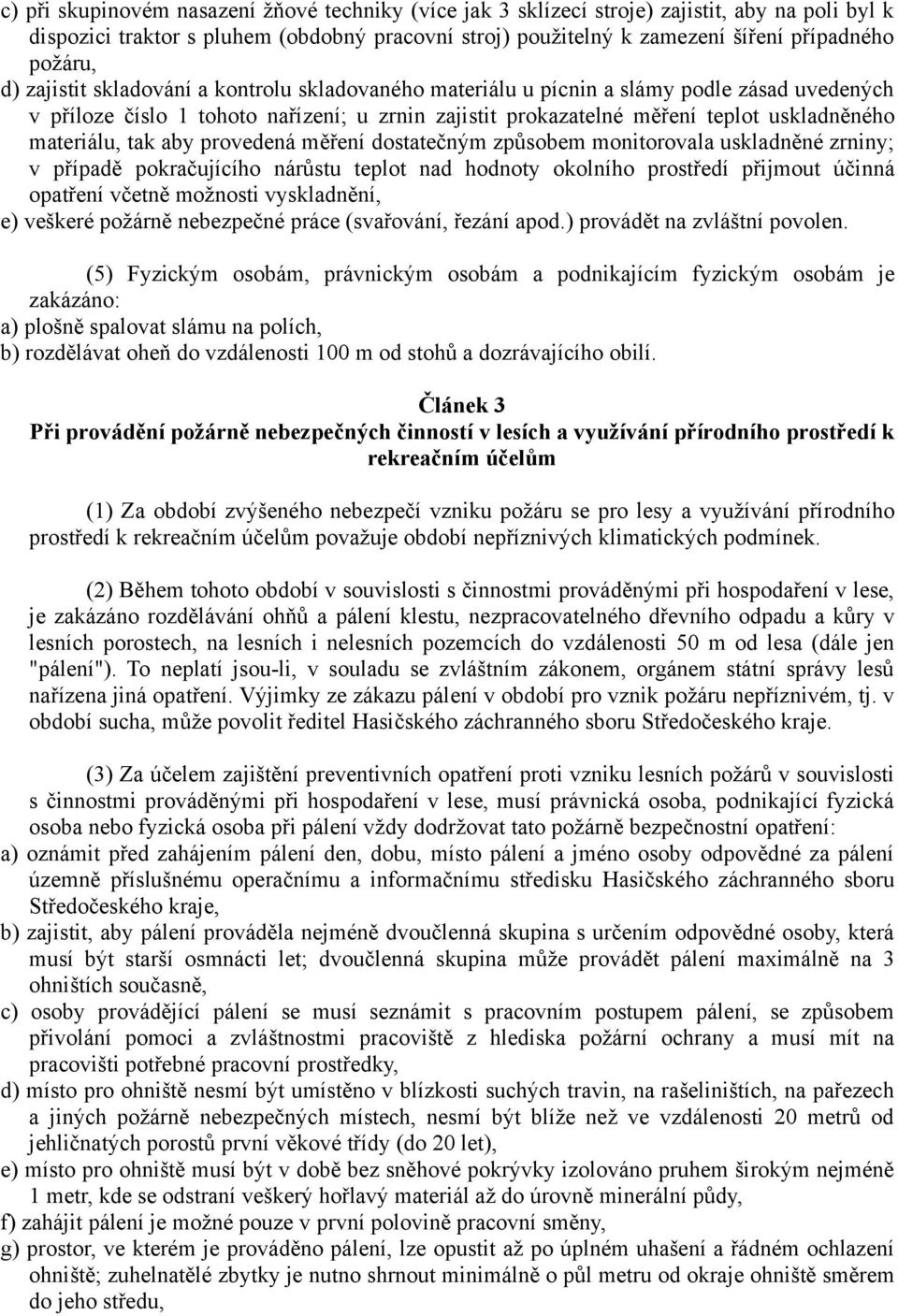 tak aby provedená měření dostatečným způsobem monitorovala uskladněné zrniny; v případě pokračujícího nárůstu teplot nad hodnoty okolního prostředí přijmout účinná opatření včetně možnosti