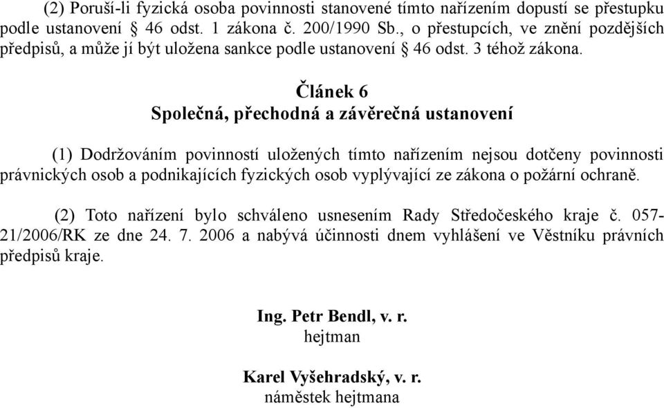 Článek 6 Společná, přechodná a závěrečná ustanovení (1) Dodržováním povinností uložených tímto nařízením nejsou dotčeny povinnosti právnických osob a podnikajících fyzických osob