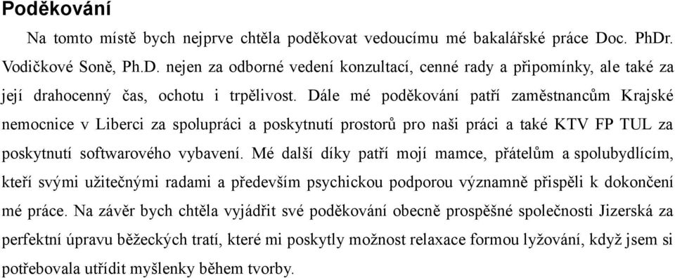 Dále mé poděkování patří zaměstnancům Krajské nemocnice v Liberci za spolupráci a poskytnutí prostorů pro naši práci a také KTV FP TUL za poskytnutí softwarového vybavení.