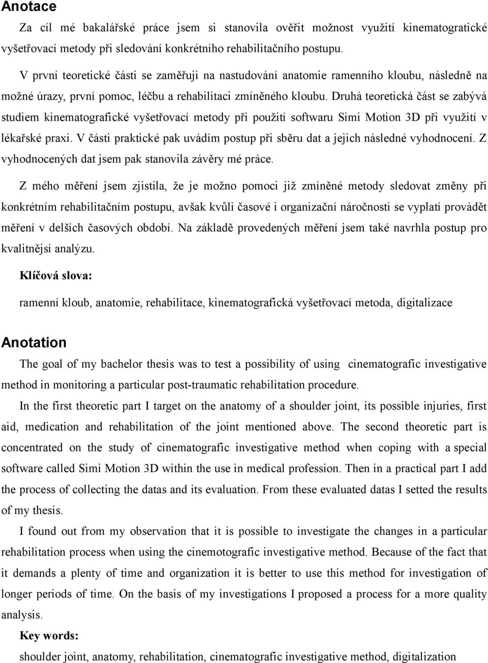 Druhá teoretická část se zabývá studiem kinematografické vyšetřovací metody při použití softwaru Simi Motion 3D při využití v lékařské praxi.