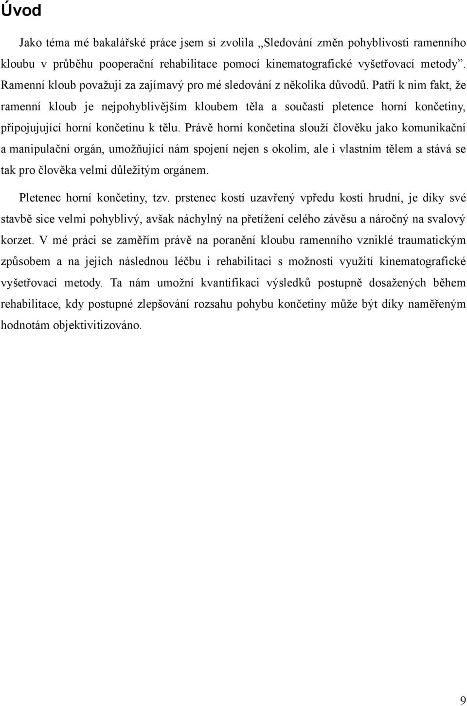 Patří k nim fakt, že ramenní kloub je nejpohyblivějším kloubem těla a součastí pletence horní končetiny, připojujující horní končetinu k tělu.