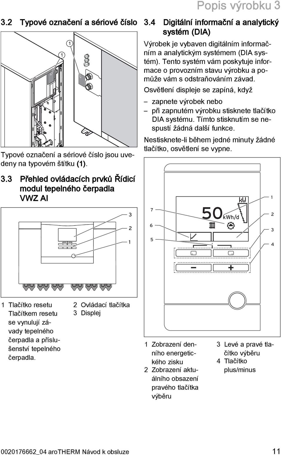 Tento systém vám poskytuje informace o provozním stavu výrobku a pomůže vám s odstraňováním závad.