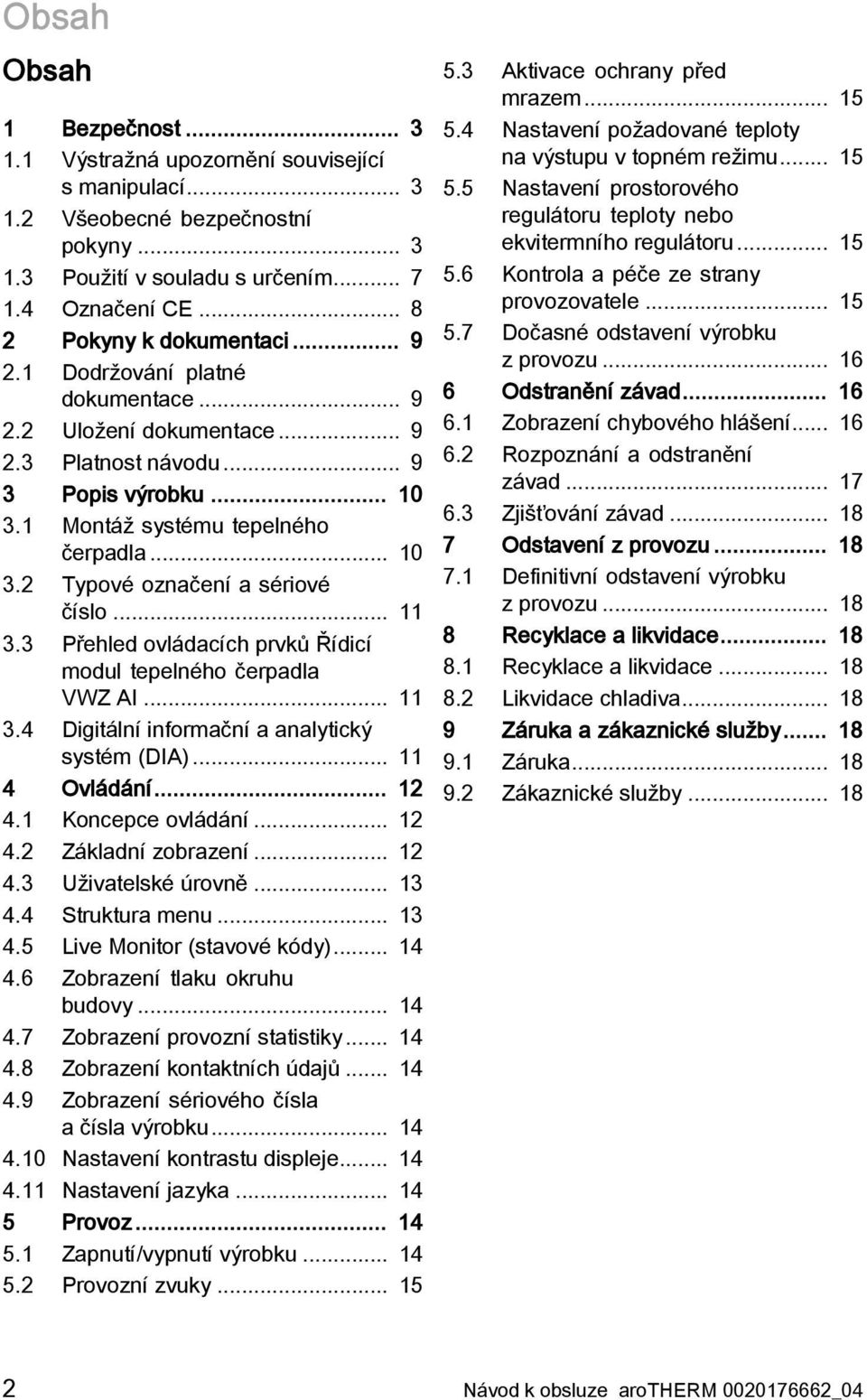 .. 11 3.3 Přehled ovládacích prvků Řídicí modul tepelného čerpadla VWZ AI... 11 3.4 Digitální informační a analytický systém (DIA)... 11 4 Ovládání... 12 4.1 Koncepce ovládání... 12 4.2 Základní zobrazení.