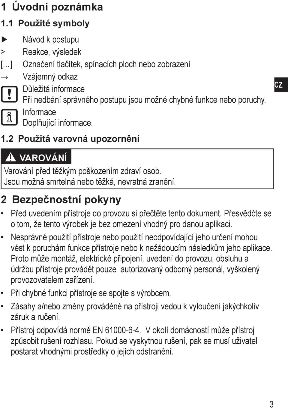 nebo poruchy. Informace Doplňující informace. 1.2 Použitá varovná upozornění VAROVÁNÍ Varování před těžkým poškozením zdraví osob. Jsou možná smrtelná nebo těžká, nevratná zranění.