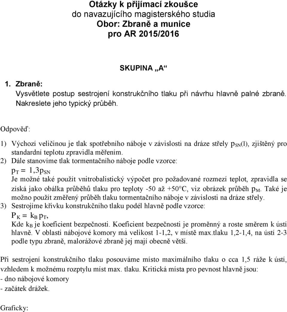 1) Výchozí veličinou je tlak spotřebního náboje v závislosti na dráze střely p SN (l), zjištěný pro standardní teplotu zpravidla měřením.