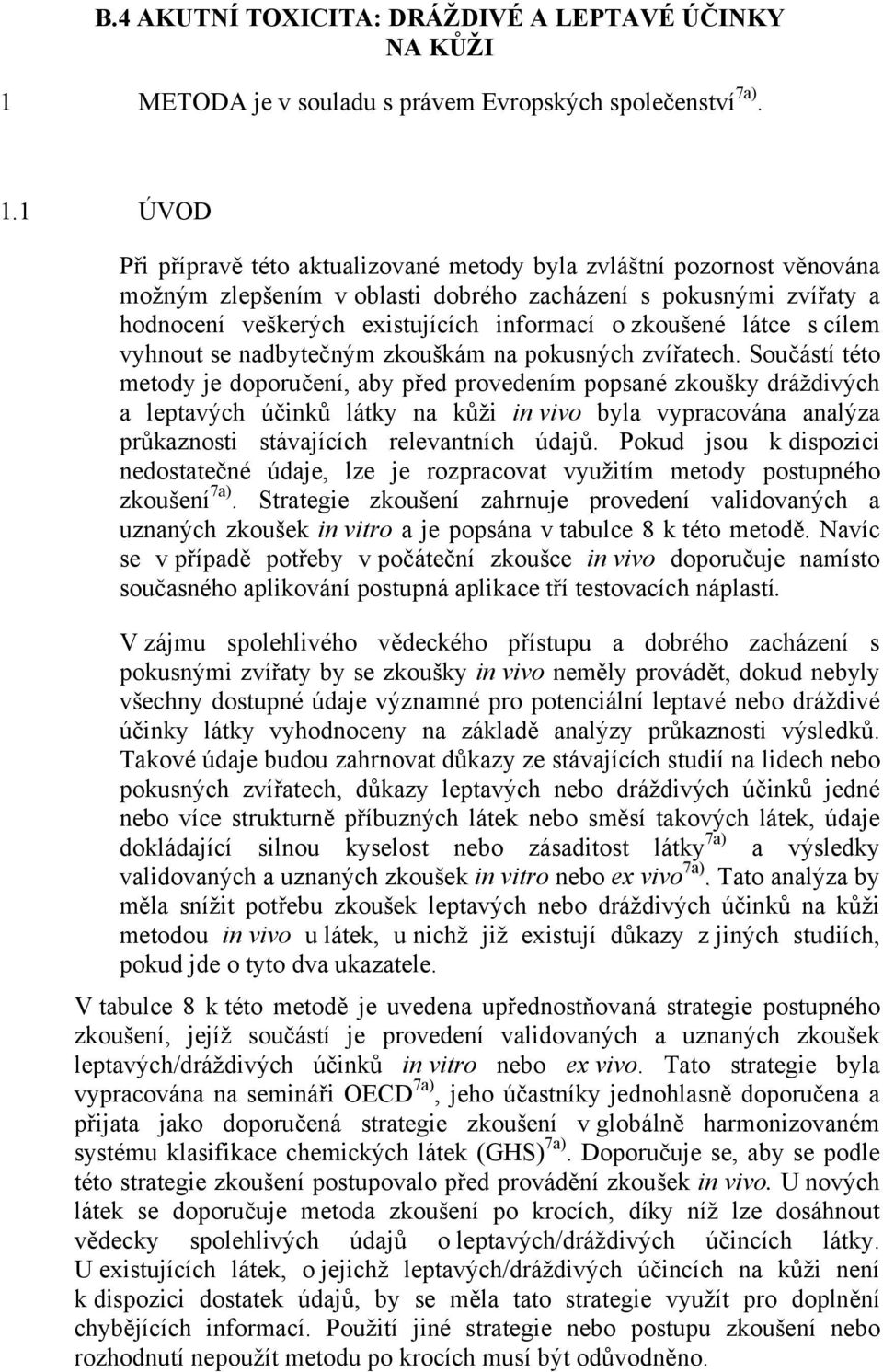 1 ÚVOD Při přípravě této aktualizované metody byla zvláštní pozornost věnována možným zlepšením v oblasti dobrého zacházení s pokusnými zvířaty a hodnocení veškerých existujících informací o zkoušené