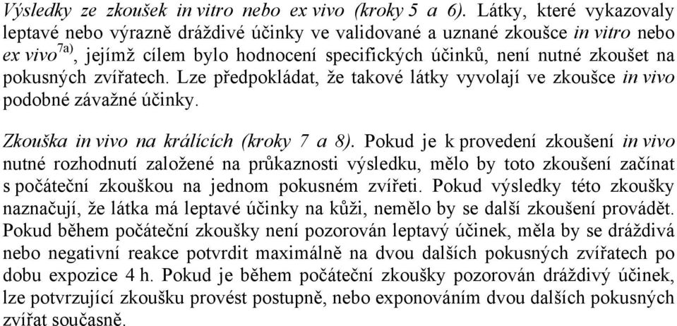 zvířatech. Lze předpokládat, že takové látky vyvolají ve zkoušce in vivo podobné závažné účinky. Zkouška in vivo na králících (kroky 7 a 8).