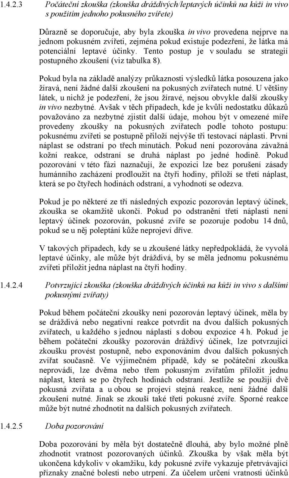 zvířeti, zejména pokud existuje podezření, že látka má potenciální leptavé účinky. Tento postup je v souladu se strategií postupného zkoušení (viz tabulka 8).