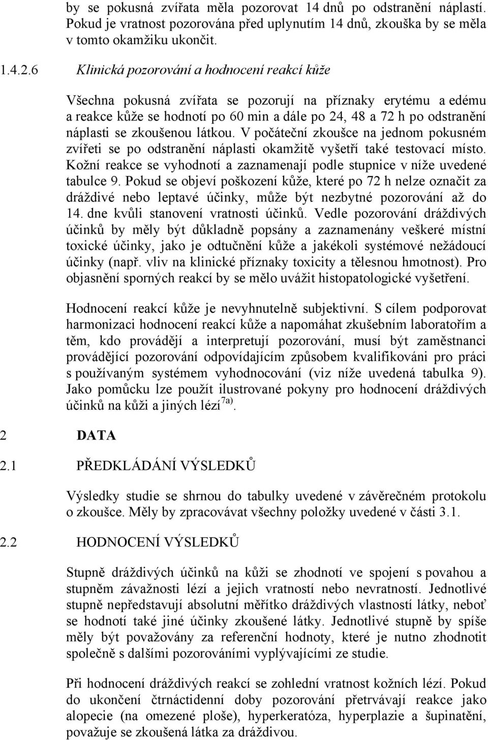 se zkoušenou látkou. V počáteční zkoušce na jednom pokusném zvířeti se po odstranění náplasti okamžitě vyšetří také testovací místo.