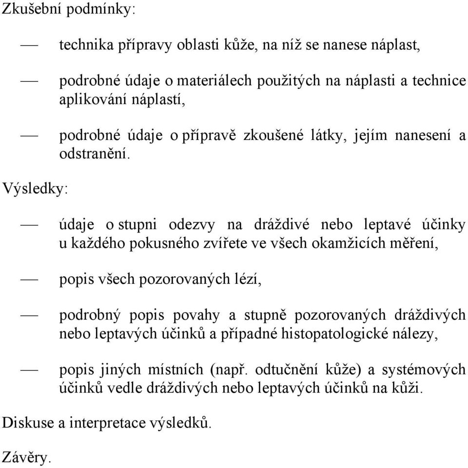 Výsledky: údaje o stupni odezvy na dráždivé nebo leptavé účinky u každého pokusného zvířete ve všech okamžicích měření, popis všech pozorovaných lézí, podrobný