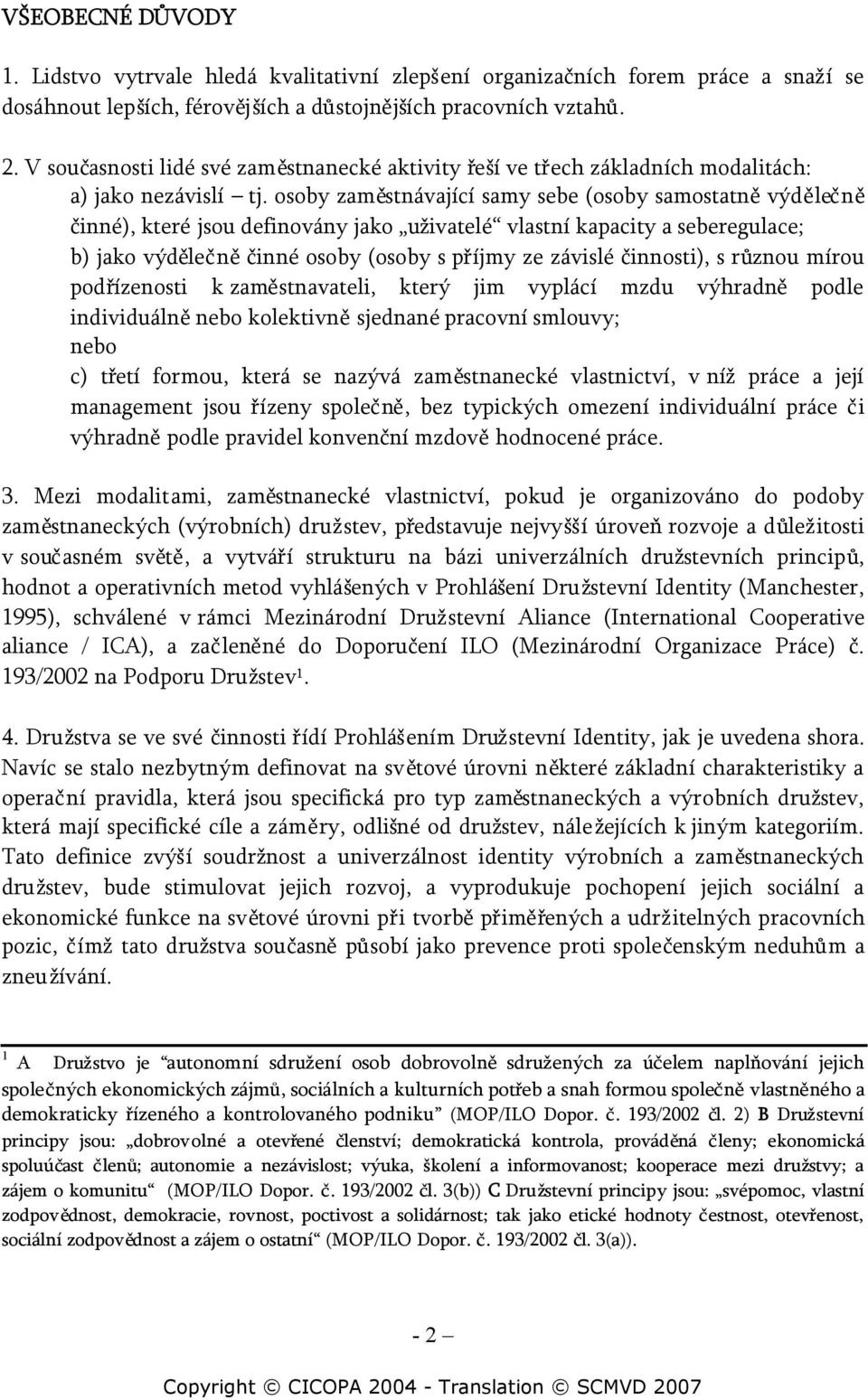 osoby zaměstnávající samy sebe (osoby samostatněvýdělečně činné), které jsou definovány jako uživatelé vlastní kapacity a seberegulace; b) jako výdělečněčinné osoby (osoby s příjmy ze závislé