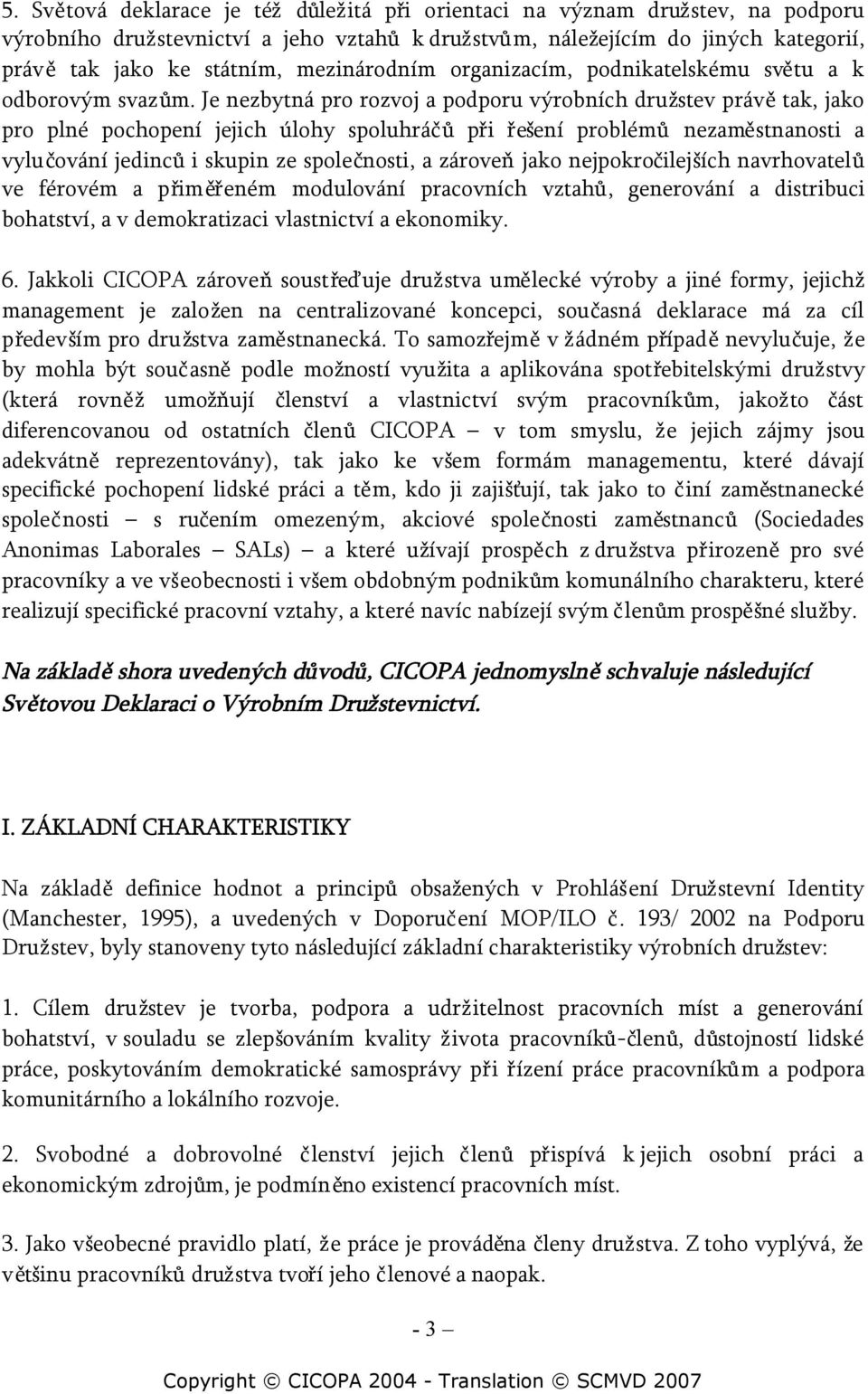 Je nezbytná pro rozvoj a podporu výrobních družstev právětak, jako pro plné pochopení jejich úlohy spoluhráčůpři řešení problémů nezaměstnanosti a vylučování jedincůi skupin ze společnosti, a