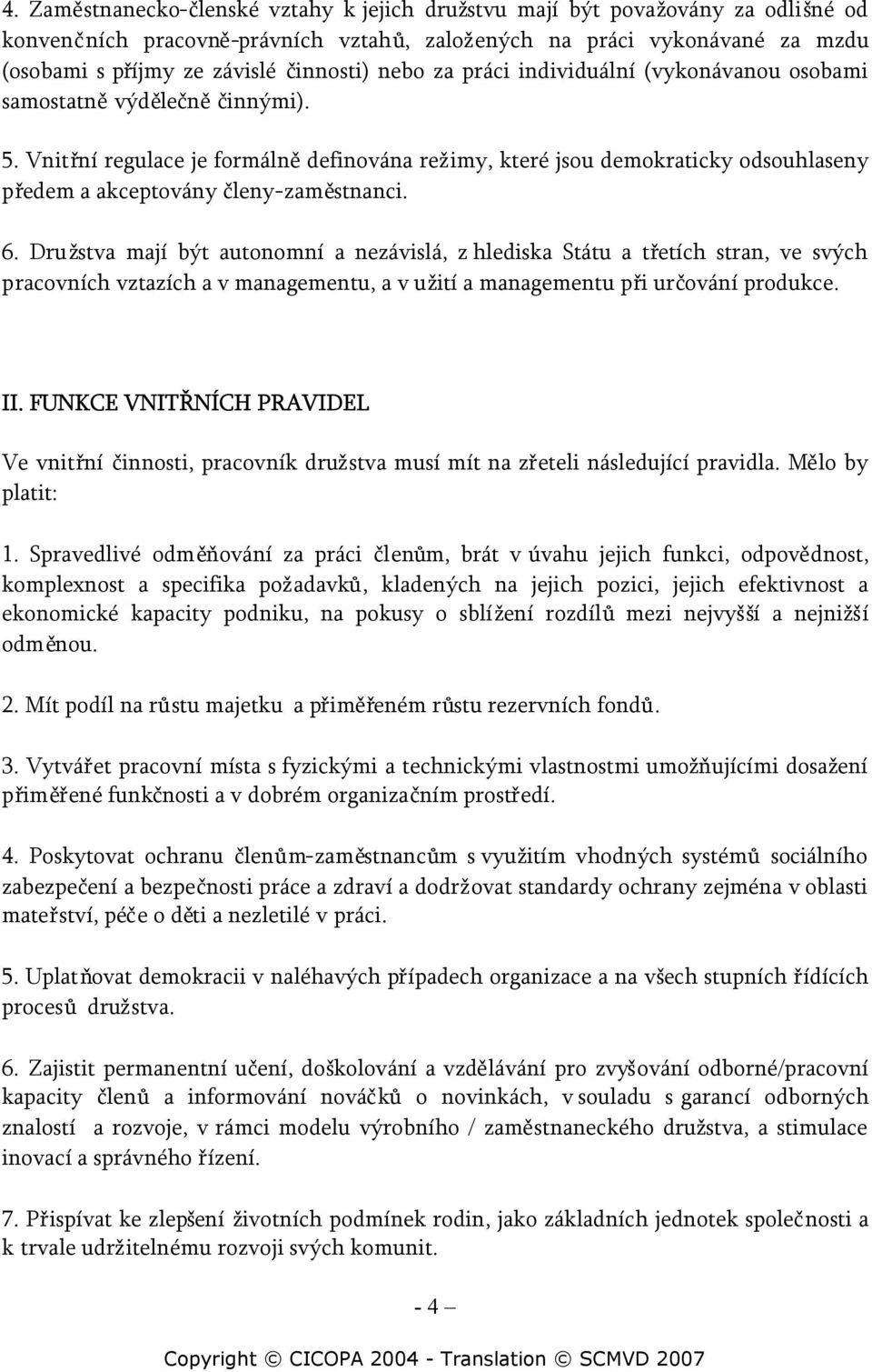 Vnitřní regulace je formálnědefinována režimy, které jsou demokraticky odsouhlaseny předem a akceptovány členy-zaměstnanci. 6.