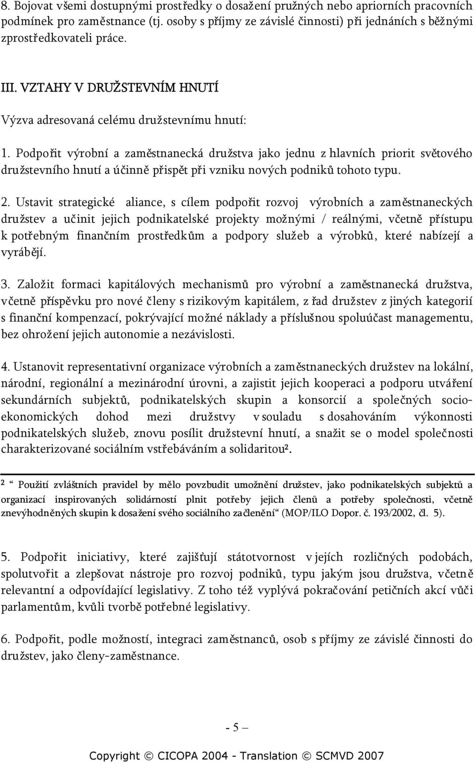 Podpořit výrobní a zaměstnanecká družstva jako jednu z hlavních priorit světového družstevního hnutí a účinněpřispět při vzniku nových podnikůtohoto typu. 2.