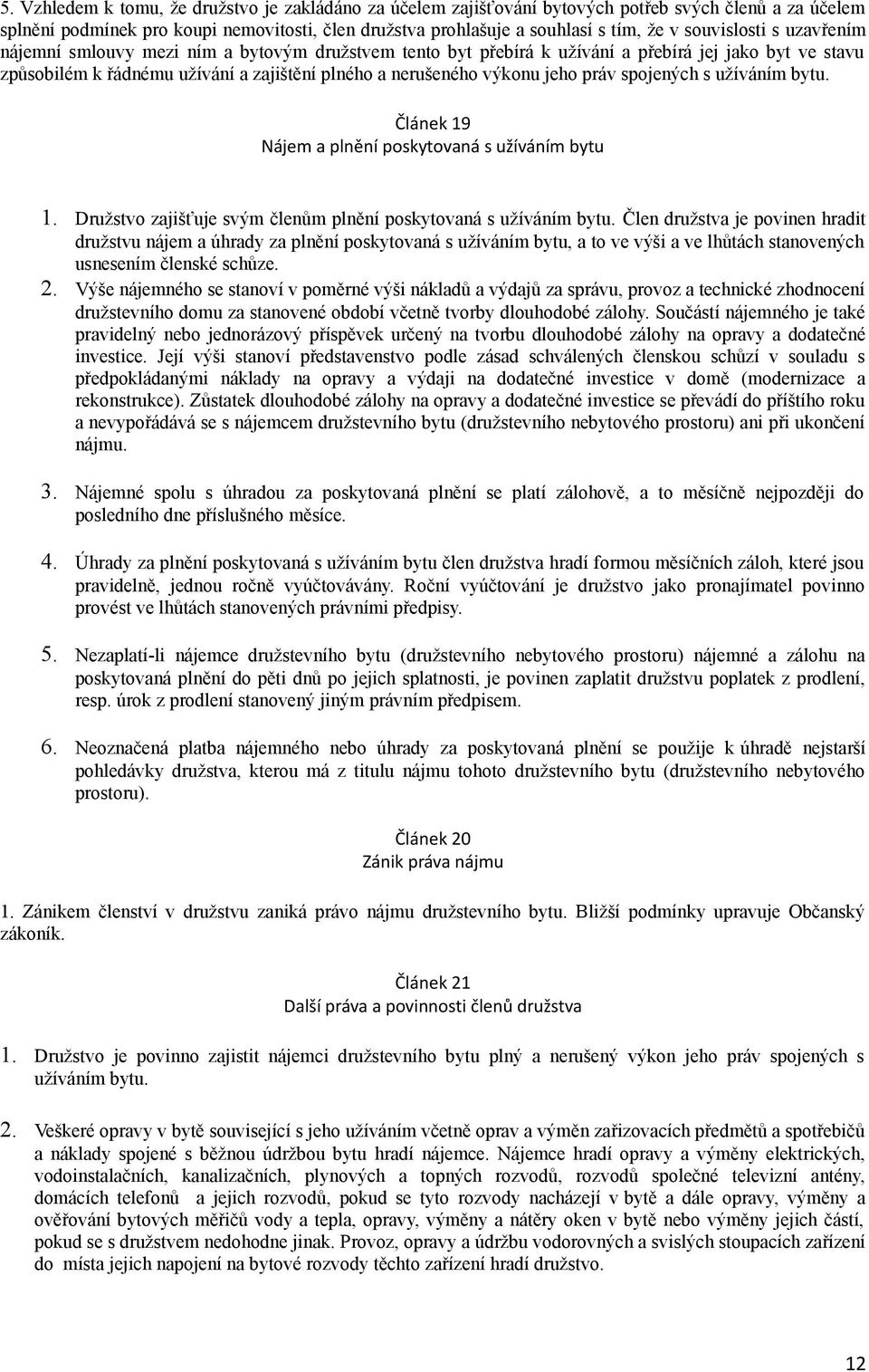 jeho práv spojených s užíváním bytu. Článek 19 Nájem a plnění poskytovaná s užíváním bytu 1. Družstvo zajišťuje svým členům plnění poskytovaná s užíváním bytu.