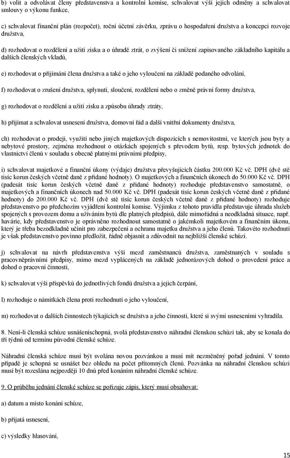 rozhodovat o přijímání člena družstva a také o jeho vyloučení na základě podaného odvolání, f) rozhodovat o zrušení družstva, splynutí, sloučení, rozdělení nebo o změně právní formy družstva, g)