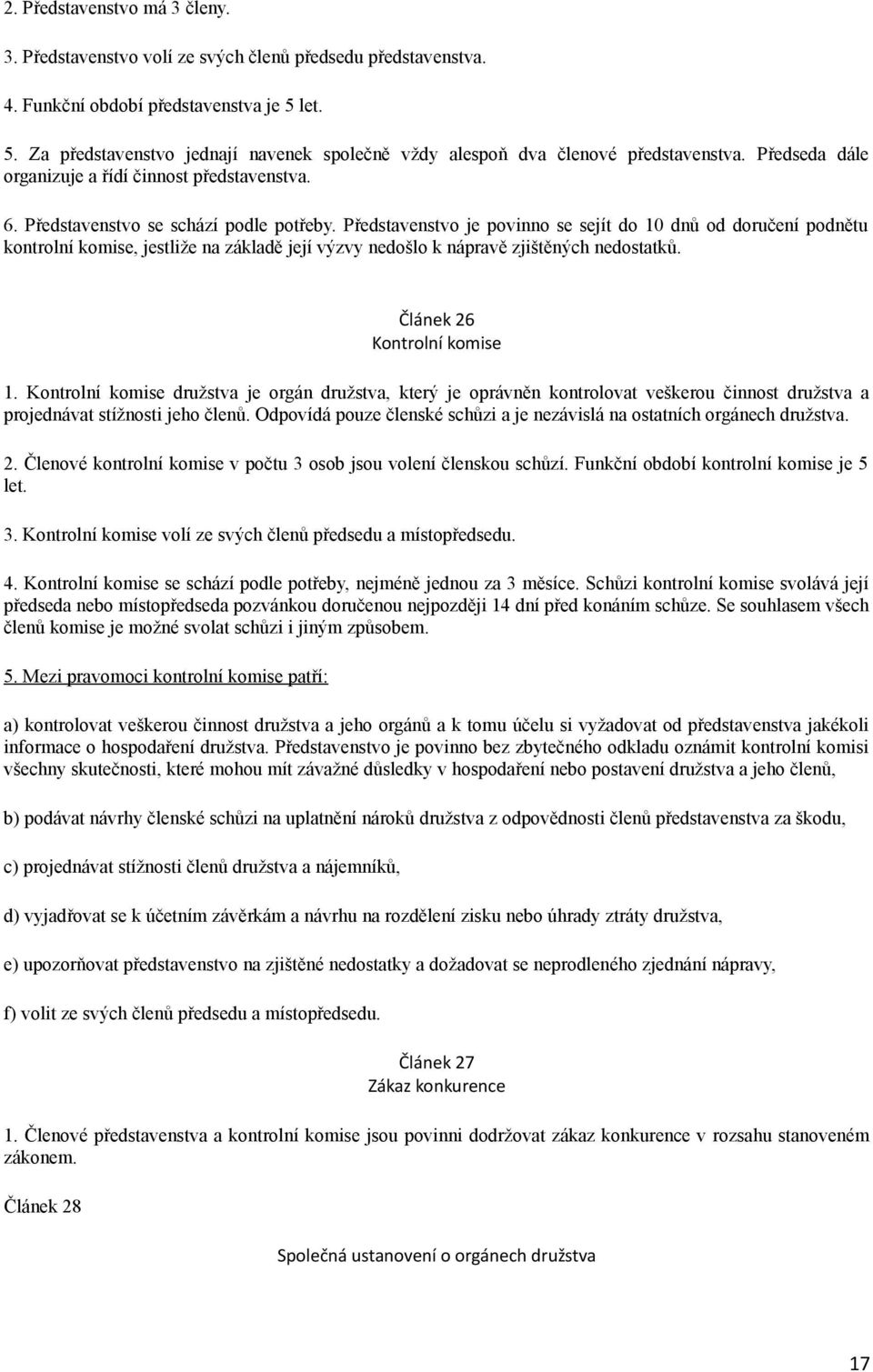 Představenstvo je povinno se sejít do 10 dnů od doručení podnětu kontrolní komise, jestliže na základě její výzvy nedošlo k nápravě zjištěných nedostatků. Článek 26 Kontrolní komise 1.