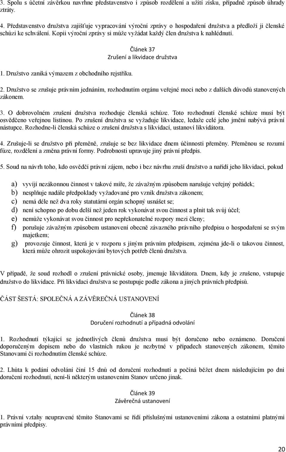 Družstvo zaniká výmazem z obchodního rejstříku. Článek 37 Zrušení a likvidace družstva 2.