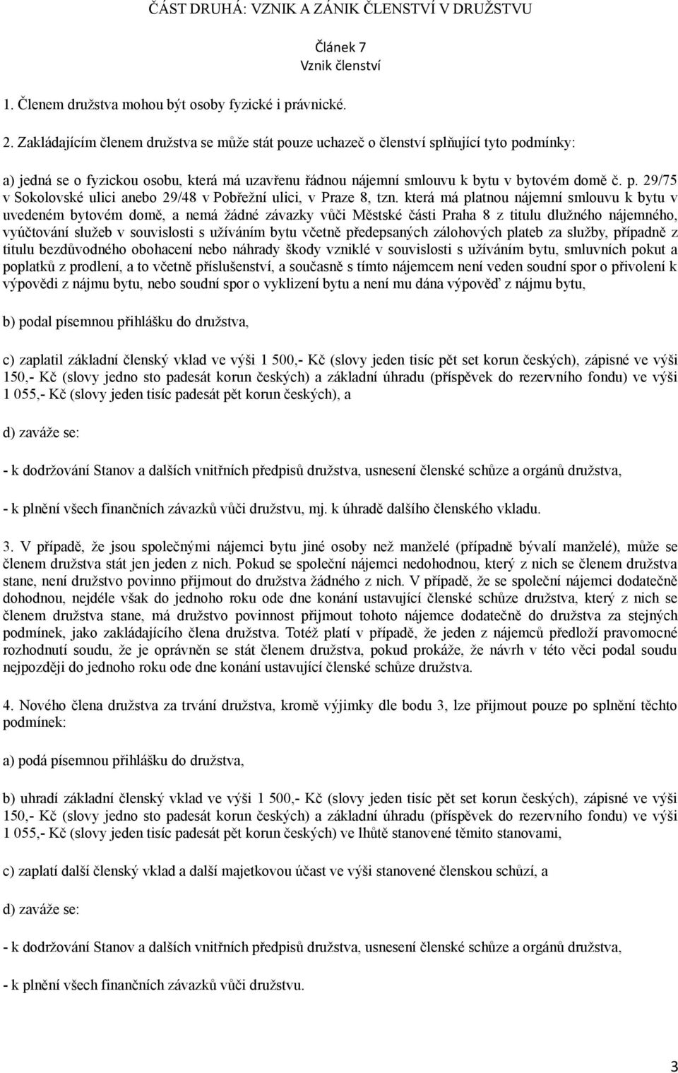 která má platnou nájemní smlouvu k bytu v uvedeném bytovém domě, a nemá žádné závazky vůči Městské části Praha 8 z titulu dlužného nájemného, vyúčtování služeb v souvislosti s užíváním bytu včetně