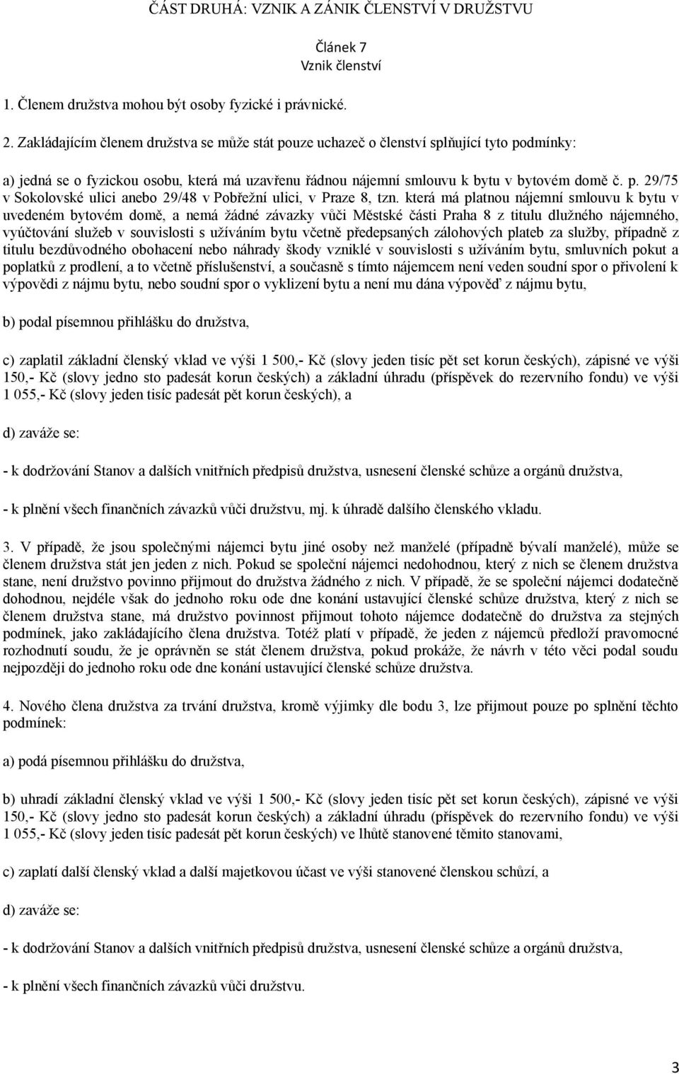 která má platnou nájemní smlouvu k bytu v uvedeném bytovém domě, a nemá žádné závazky vůči Městské části Praha 8 z titulu dlužného nájemného, vyúčtování služeb v souvislosti s užíváním bytu včetně