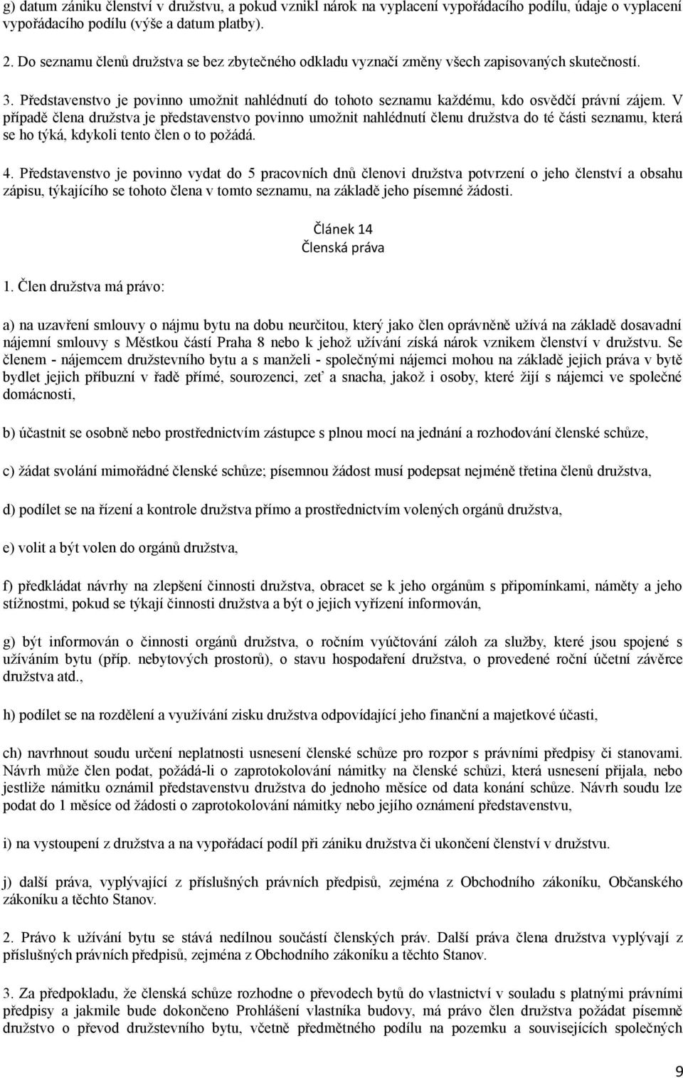 V případě člena družstva je představenstvo povinno umožnit nahlédnutí členu družstva do té části seznamu, která se ho týká, kdykoli tento člen o to požádá. 4.