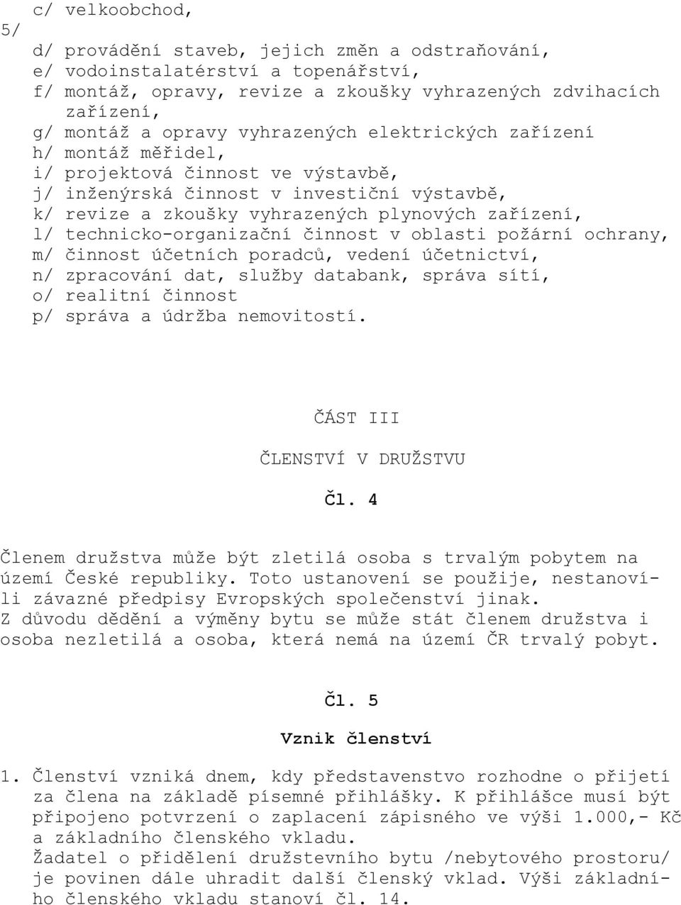 technicko-organizační činnost v oblasti požární ochrany, m/ činnost účetních poradců, vedení účetnictví, n/ zpracování dat, služby databank, správa sítí, o/ realitní činnost p/ správa a údržba