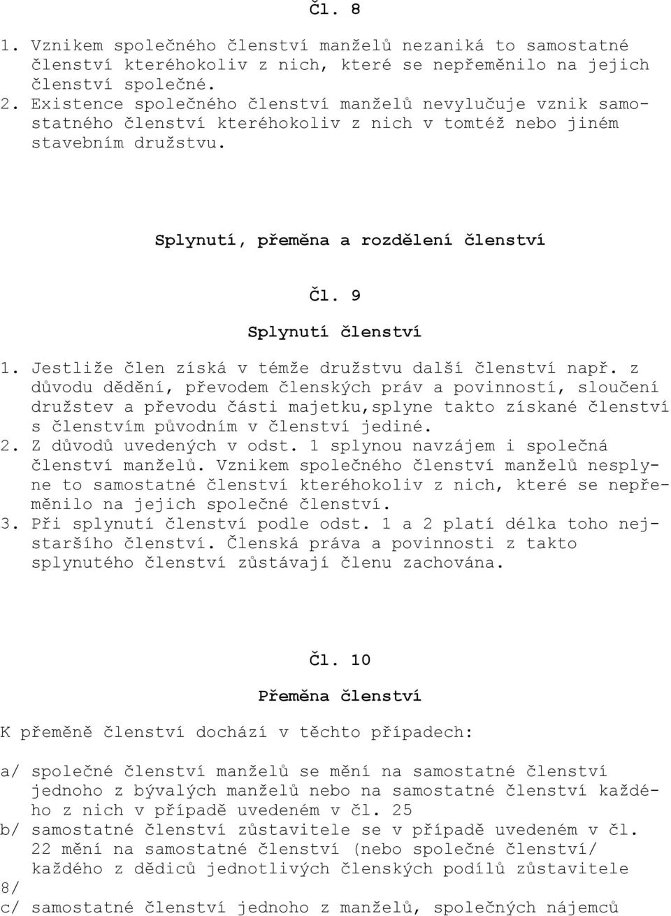 9 Splynutí členství 1. Jestliže člen získá v témže družstvu další členství např.