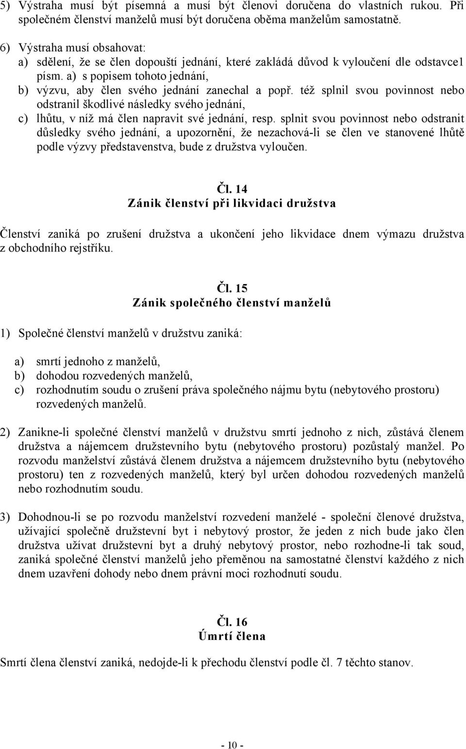 též splnil svou povinnost nebo odstranil škodlivé následky svého jednání, c) lhůtu, v níž má člen napravit své jednání, resp.