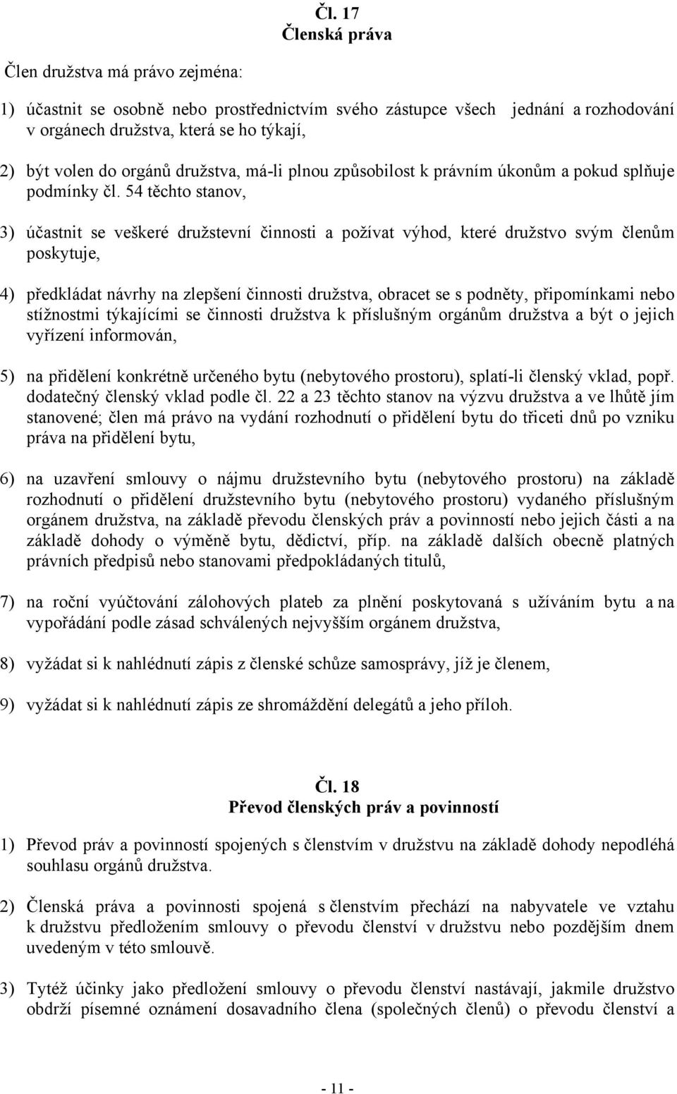 54 těchto stanov, 3) účastnit se veškeré družstevní činnosti a požívat výhod, které družstvo svým členům poskytuje, 4) předkládat návrhy na zlepšení činnosti družstva, obracet se s podněty,