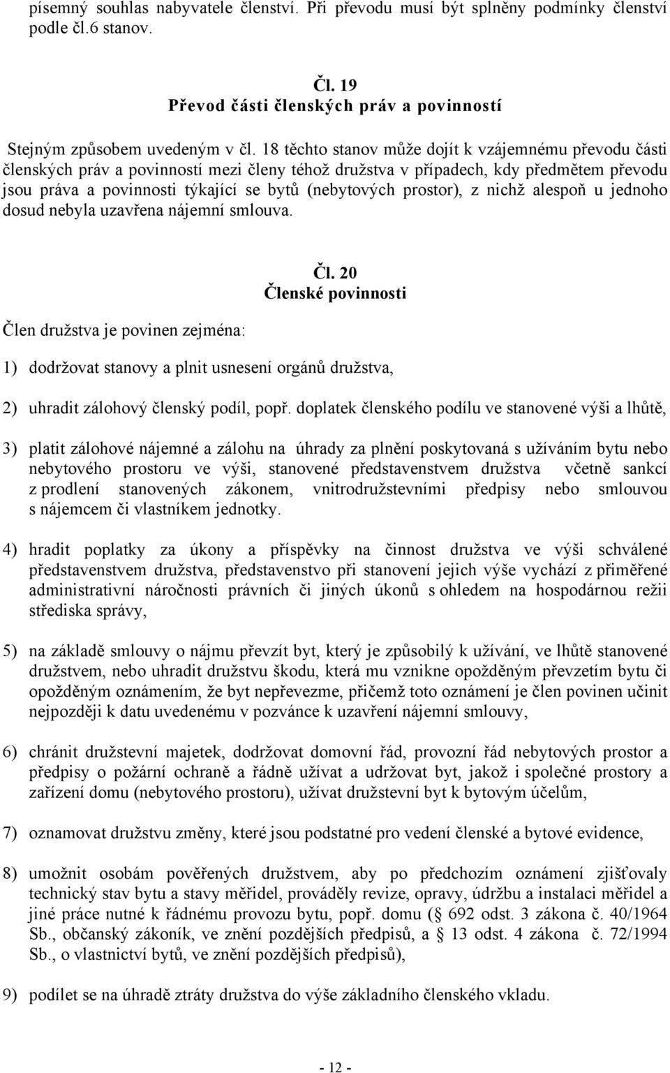 prostor), z nichž alespoň u jednoho dosud nebyla uzavřena nájemní smlouva. Člen družstva je povinen zejména: Čl.