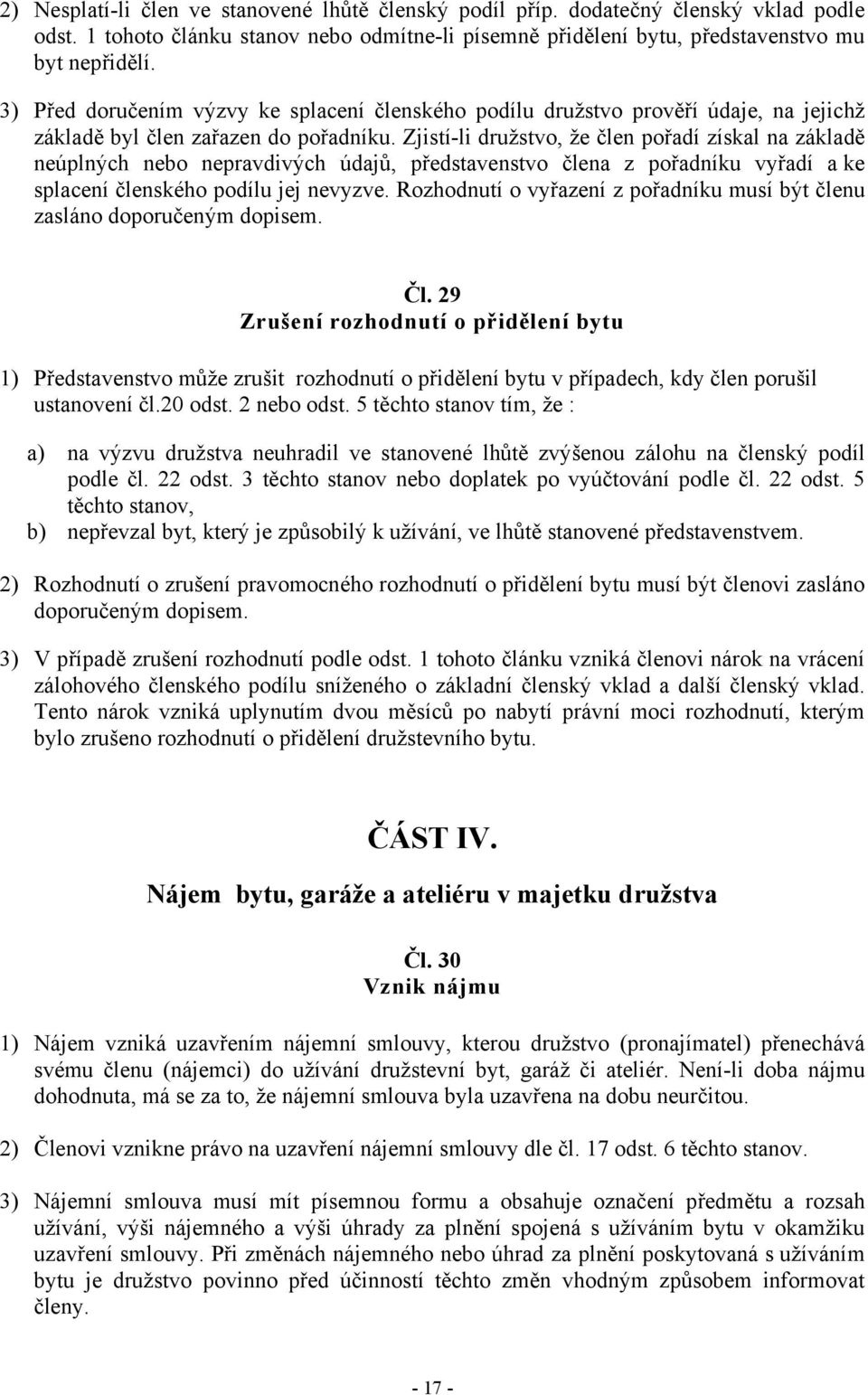 Zjistí-li družstvo, že člen pořadí získal na základě neúplných nebo nepravdivých údajů, představenstvo člena z pořadníku vyřadí a ke splacení členského podílu jej nevyzve.