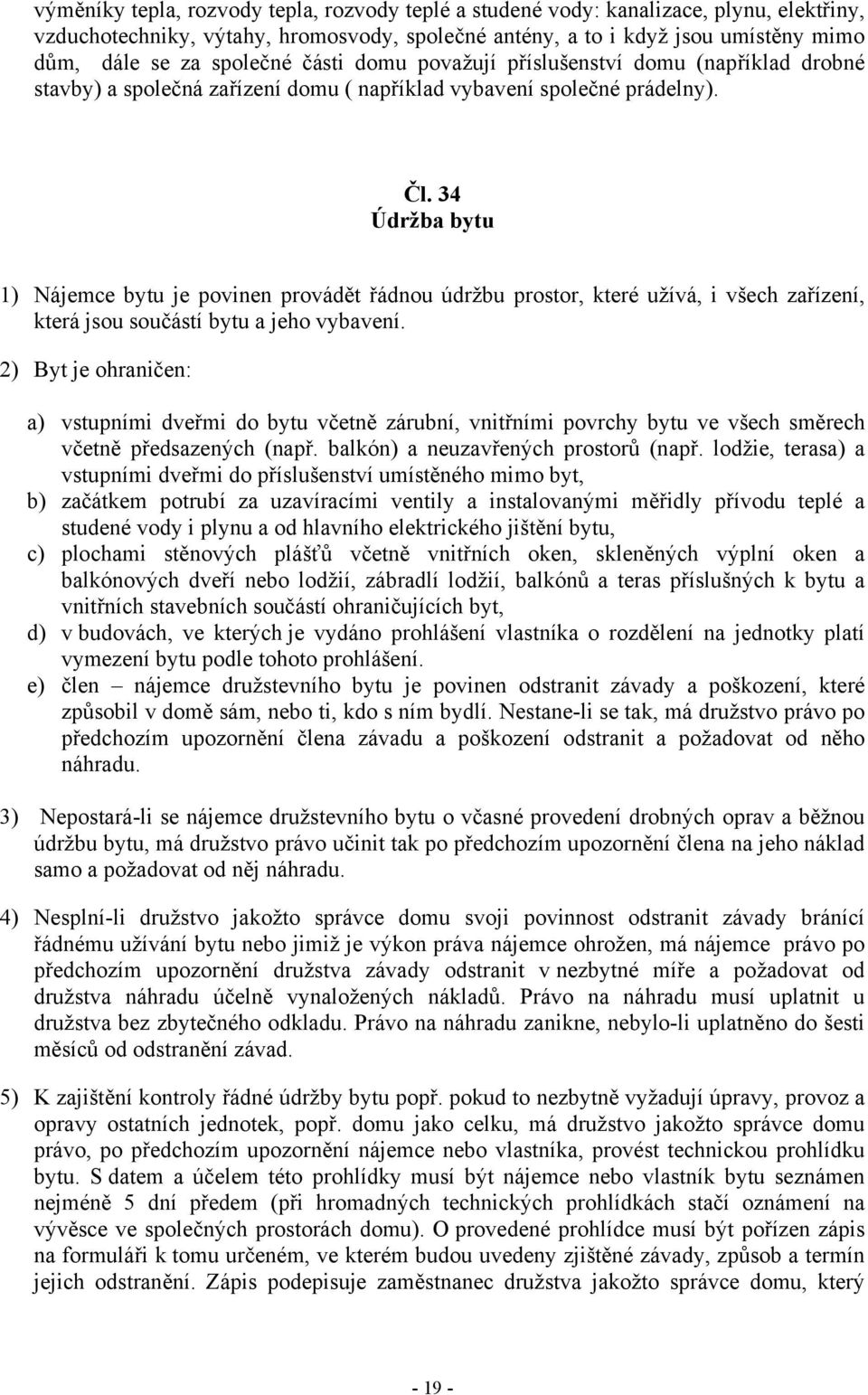 34 Údržba bytu Nájemce bytu je povinen provádět řádnou údržbu prostor, které užívá, i všech zařízení, která jsou součástí bytu a jeho vybavení.