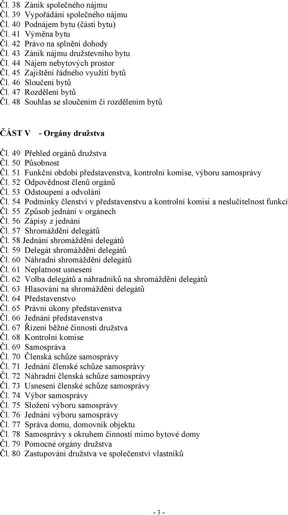 49 Přehled orgánů družstva Čl. 50 Působnost Čl. 51 Funkční období představenstva, kontrolní komise, výboru samosprávy Čl. 52 Odpovědnost členů orgánů Čl. 53 Odstoupení a odvolání Čl.